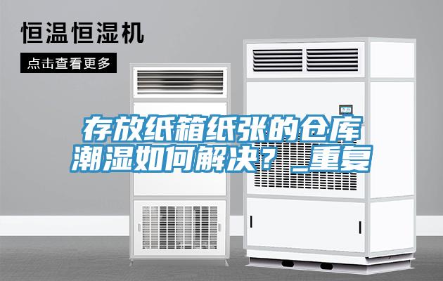 存放紙箱紙張的倉庫潮濕如何解決？_重複