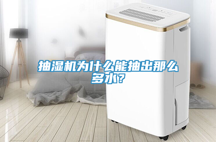 抽濕機為什麽能抽出那麽多水?