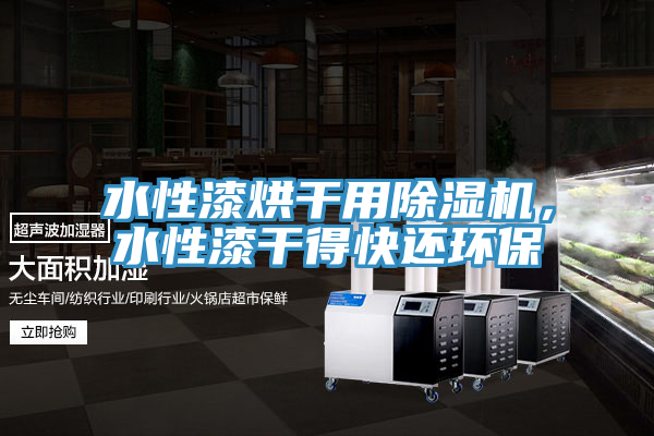 水性漆烘幹用好色先生在线播放，水性漆幹得快還環保