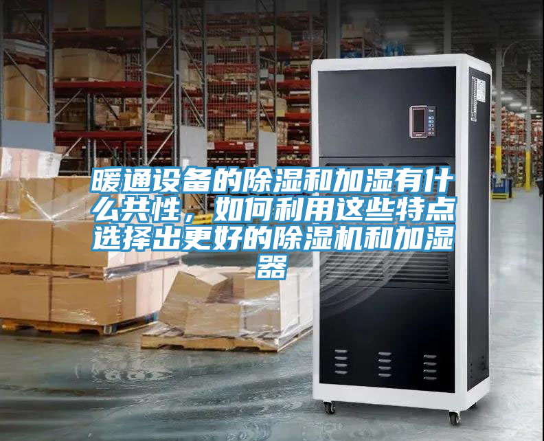 暖通設備的除濕和加濕有什麽共性，如何利用這些特點選擇出更好的好色先生在线播放和加濕器