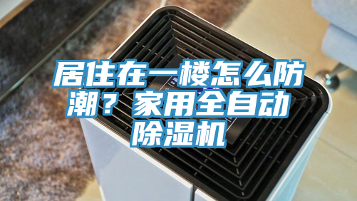 居住在一樓怎麽防潮?家用全自動好色先生在线播放