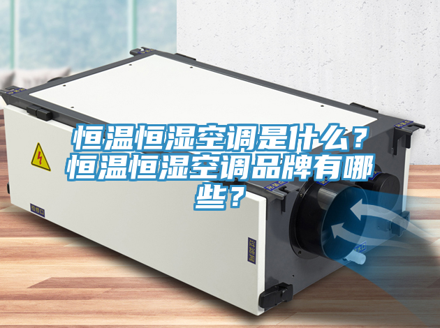 恒溫恒濕空調是什麽?恒溫恒濕空調品牌有哪些?