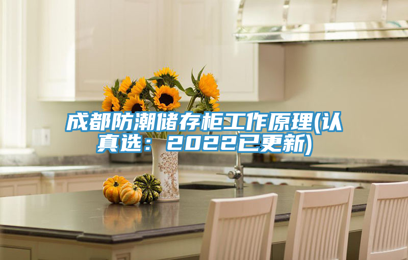 成都防潮儲存櫃工作原理(認真選:2022已更新)