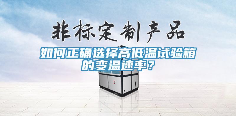 如何正確選擇高低溫試驗箱的變溫速率？
