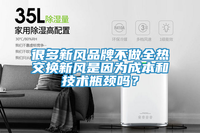 很多新風品牌不做全熱交換新風是因為成本和技術瓶頸嗎？