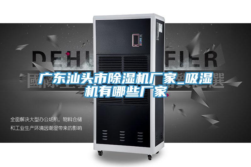 廣東汕頭市好色先生在线播放廠家_吸濕機有哪些廠家