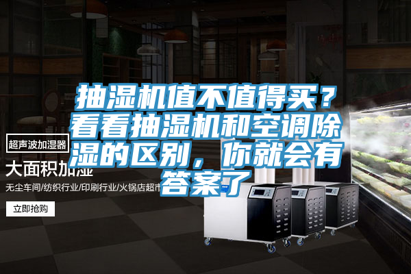 抽濕機值不值得買？看看抽濕機和空調除濕的區別，你就會有答案了