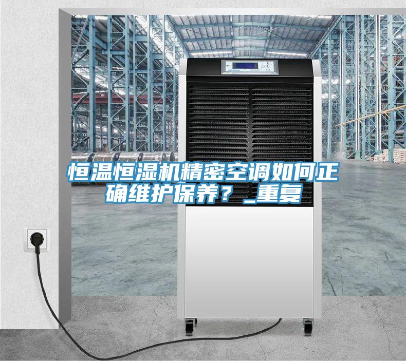 恒溫恒濕機精密空調如何正確維護保養?_重複