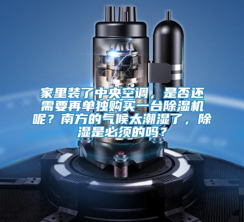 家裏裝了中央空調，是否還需要再單獨購買一台好色先生在线播放呢？南方的氣候太潮濕了，除濕是必須的嗎？