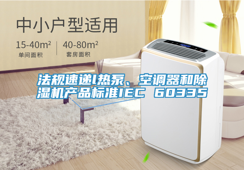 法規速遞l熱泵、空調器和好色先生在线播放產品標準IEC 60335