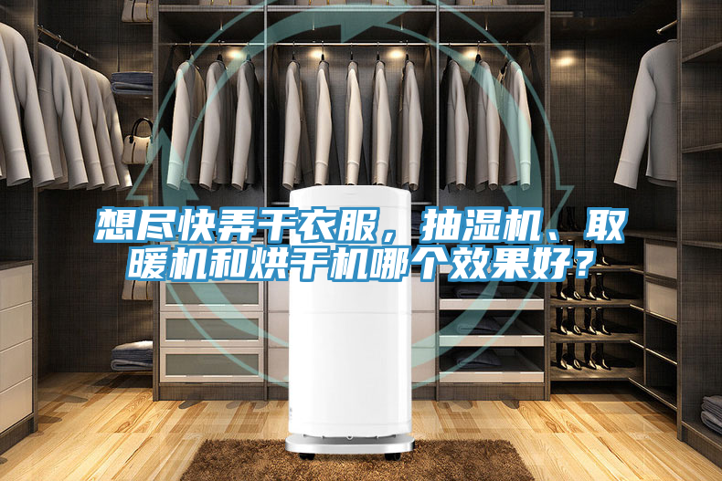 想盡快弄幹衣服，抽濕機、取暖機和烘幹機哪個效果好？