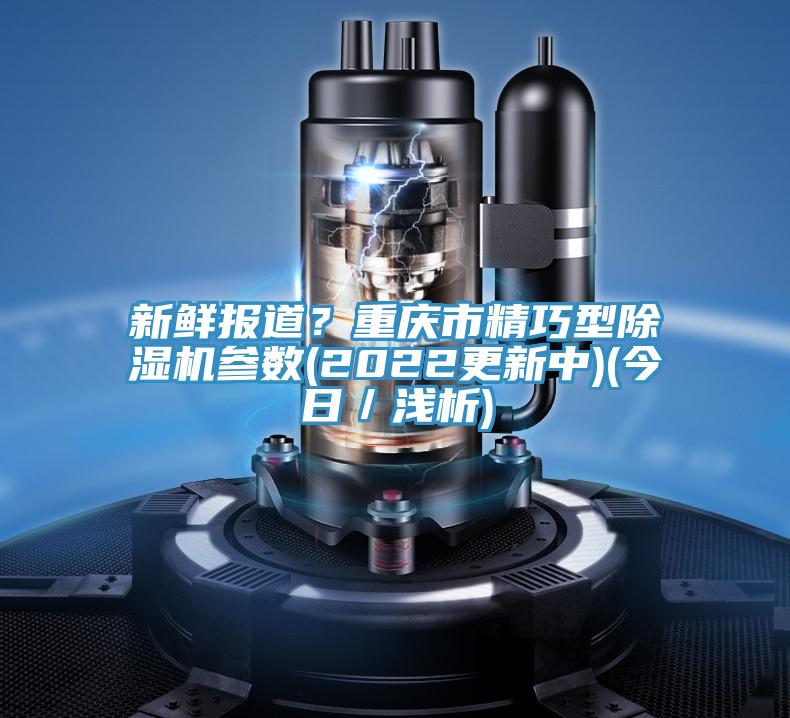 新鮮報道？重慶市精巧型好色先生在线播放參數(2022更新中)(今日／淺析)