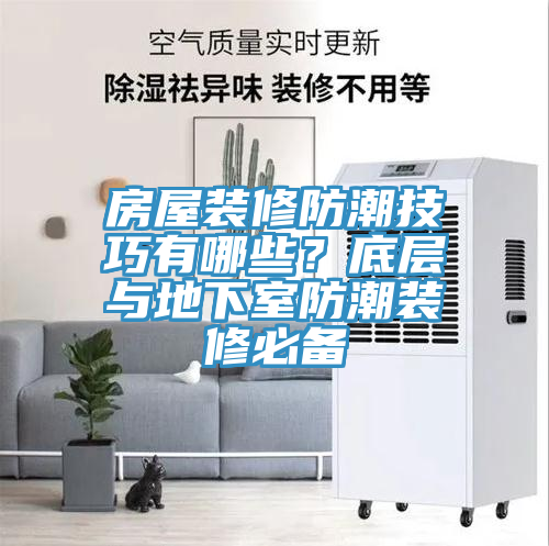 房屋裝修防潮技巧有哪些?底層與地下室防潮裝修必備