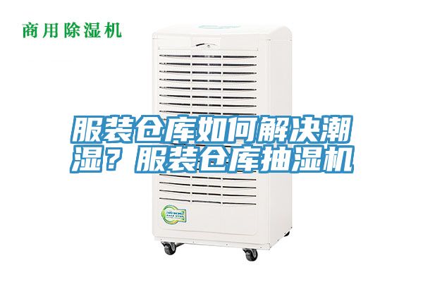 服裝倉庫如何解決潮濕？服裝倉庫抽濕機