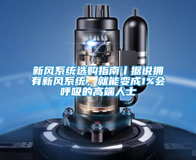 新風係統選購指南丨據說擁有新風係統，就能變成1%會呼吸的高端人士