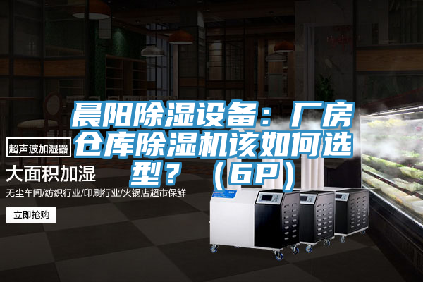 晨陽除濕設備：廠房倉庫好色先生在线播放該如何選型？（6P）