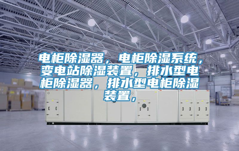 電櫃除濕器，電櫃除濕係統，變電站除濕裝置，排水型電櫃除濕器，排水型電櫃除濕裝置，