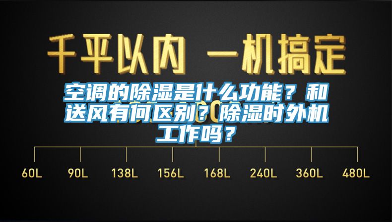 空調的除濕是什麽功能？和送風有何區別？除濕時外機工作嗎？