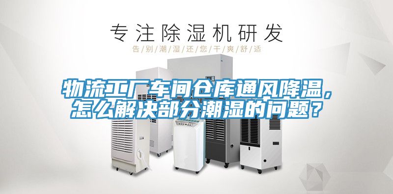 物流工廠車間倉庫通風降溫，怎麽解決部分潮濕的問題？