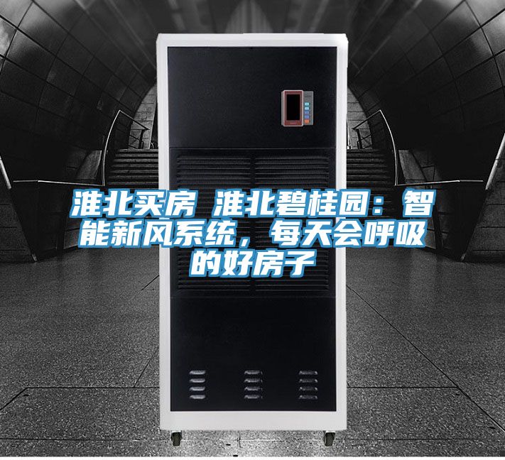 淮北買房│淮北碧桂園:智能新風係統,每天會呼吸的好房子