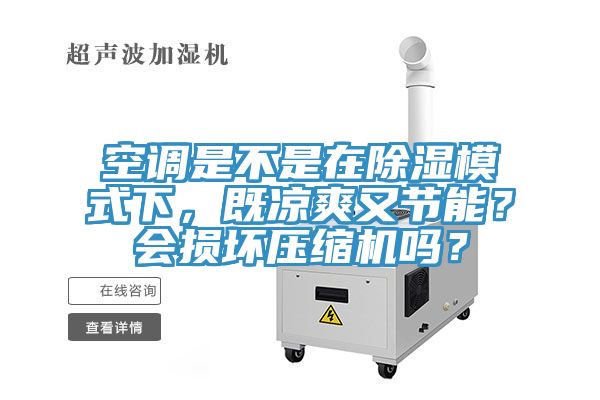 空調是不是在除濕模式下，既涼爽又節能？會損壞壓縮機嗎？