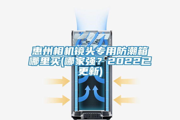 惠州相機鏡頭專用防潮箱哪裏買(哪家強？2022已更新)