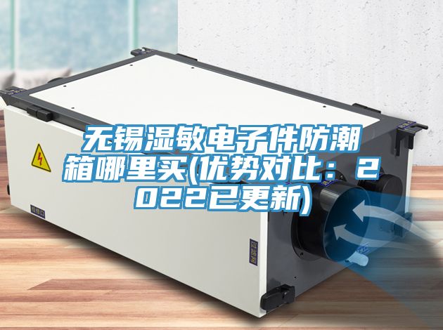 無錫濕敏電子件防潮箱哪裏買(優勢對比：2022已更新)
