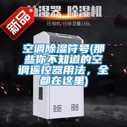 空調除濕符號(那些你不知道的空調遙控器用法，全都在這裏)