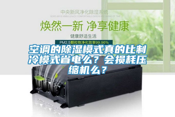 空調的除濕模式真的比製冷模式省電麽？會損耗壓縮機麽？