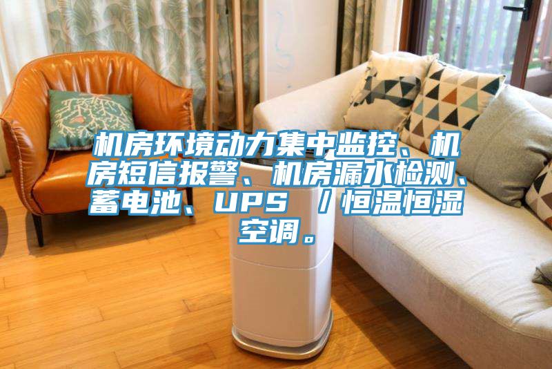 機房環境動力集中監控、機房短信報警、機房漏水檢測、蓄電池、UPS ／恒溫恒濕空調。