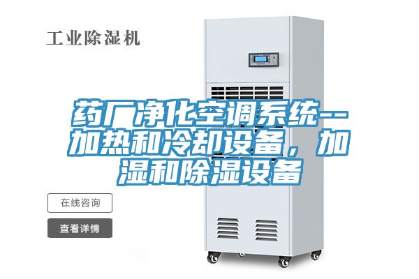 藥廠淨化空調係統--加熱和冷卻設備，加濕和除濕設備