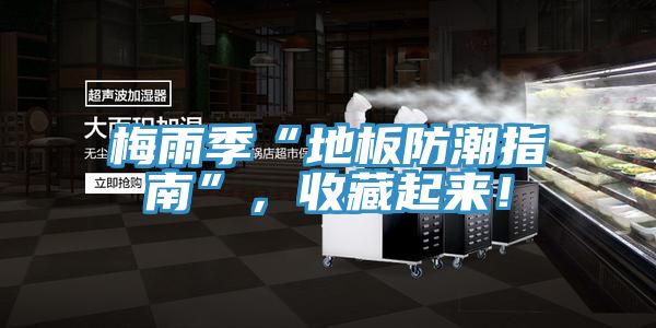 梅雨季“地板防潮指南”，收藏起來！