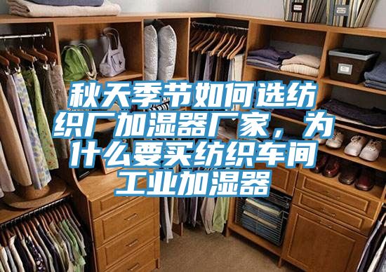 秋天季節如何選紡織廠加濕器廠家，為什麽要買紡織車間工業加濕器