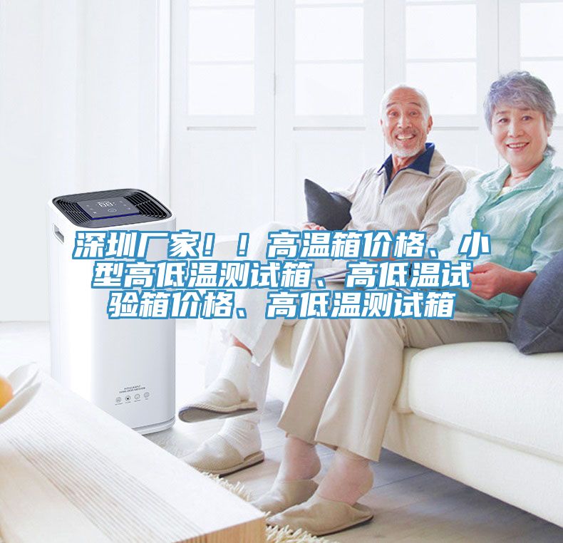 深圳廠家！！高溫箱價格、小型高低溫測試箱、高低溫試驗箱價格、高低溫測試箱