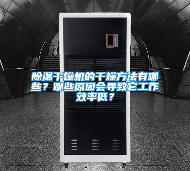 除濕幹燥機的幹燥方法有哪些？哪些原因會導致它工作效率低？