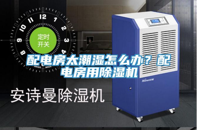 配電房太潮濕怎麽辦？配電房用好色先生在线播放