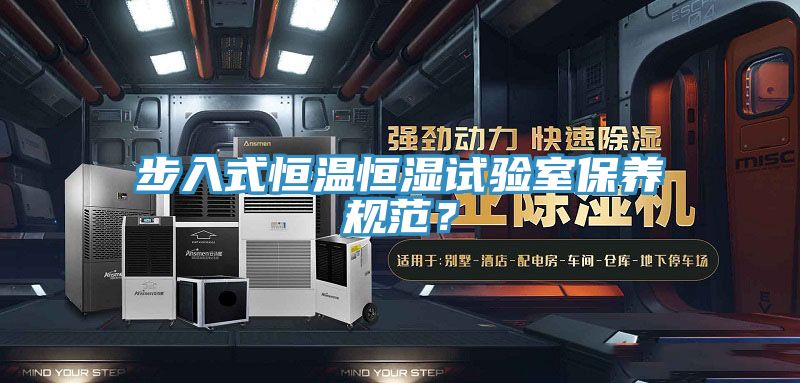步入式恒溫恒濕試驗室保養規範？