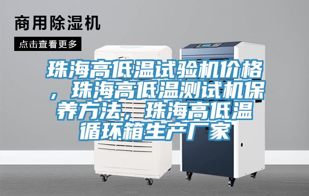 珠海高低溫試驗機價格，珠海高低溫測試機保養方法，珠海高低溫循環箱生產廠家