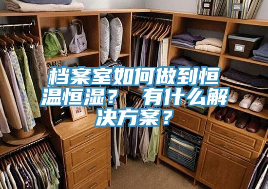 檔案室如何做到恒溫恒濕？ 有什麽解決方案？