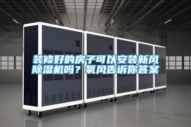 裝修好的房子可以安裝新風好色先生在线播放嗎？氧風告訴你答案