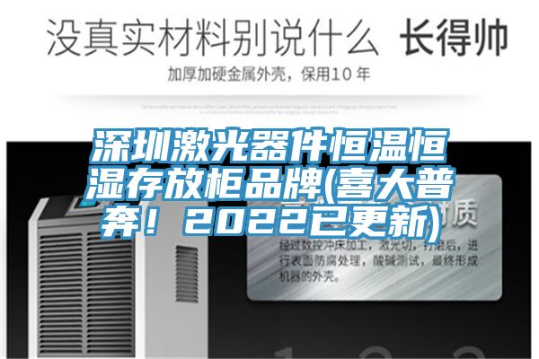 深圳激光器件恒溫恒濕存放櫃品牌(喜大普奔！2022已更新)