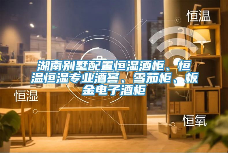 湖南別墅配置恒濕酒櫃、恒溫恒濕專業酒窖、雪茄櫃、板金電子酒櫃