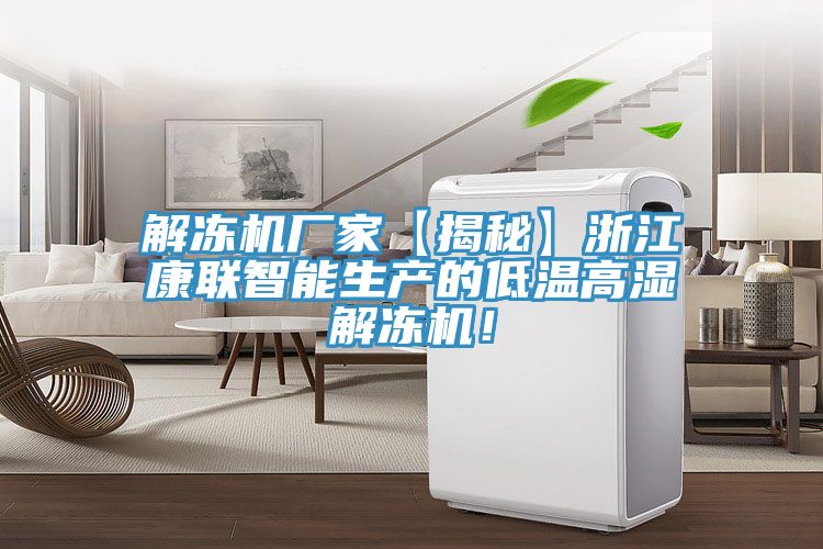 解凍機廠家【揭秘】浙江康聯智能生產的低溫高濕解凍機！