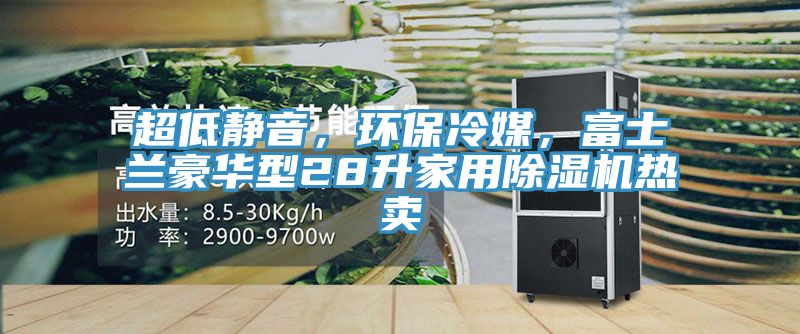 超低靜音，環保冷媒，富士蘭豪華型28升家用好色先生在线播放熱賣